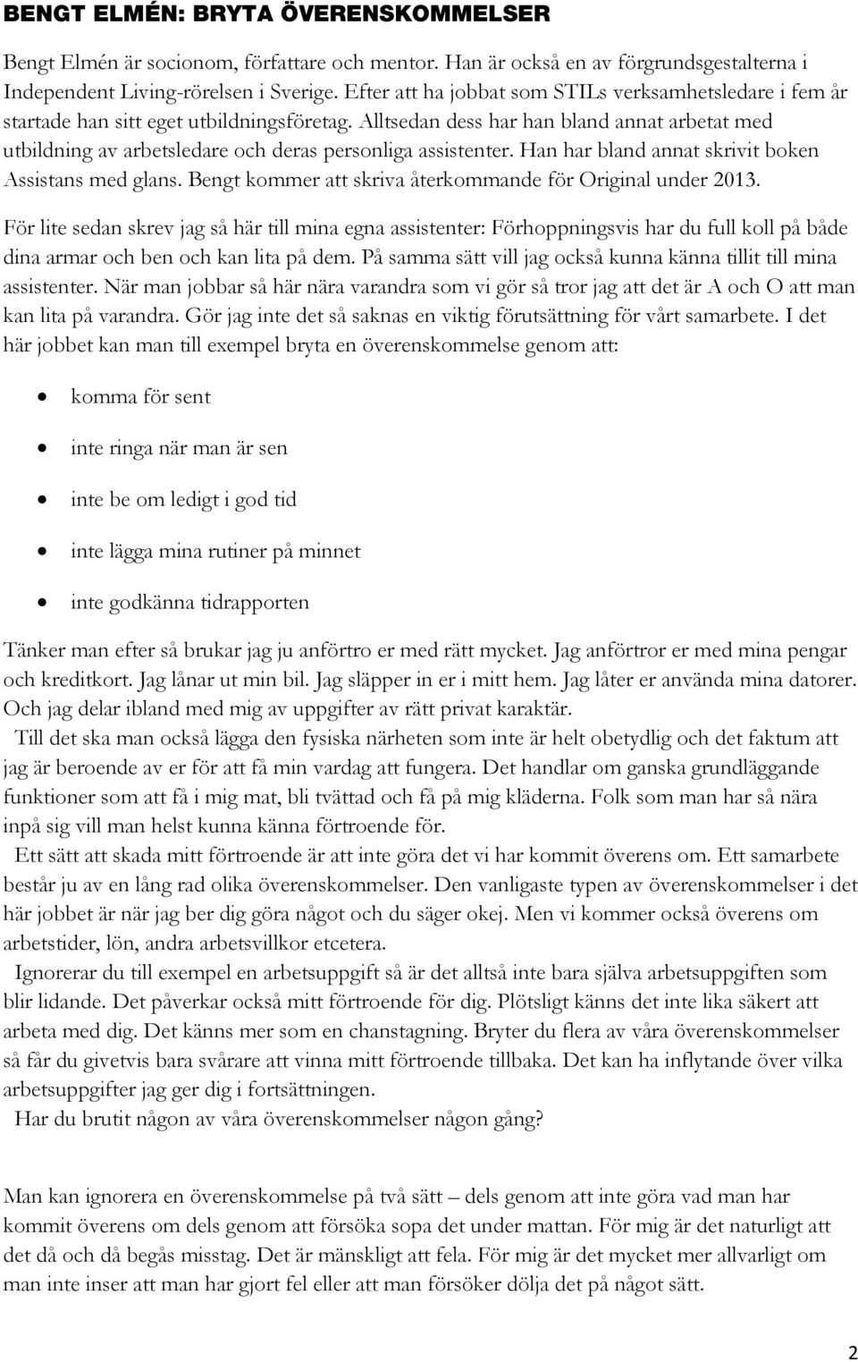 Alltsedan dess har han bland annat arbetat med utbildning av arbetsledare och deras personliga assistenter. Han har bland annat skrivit boken Assistans med glans.