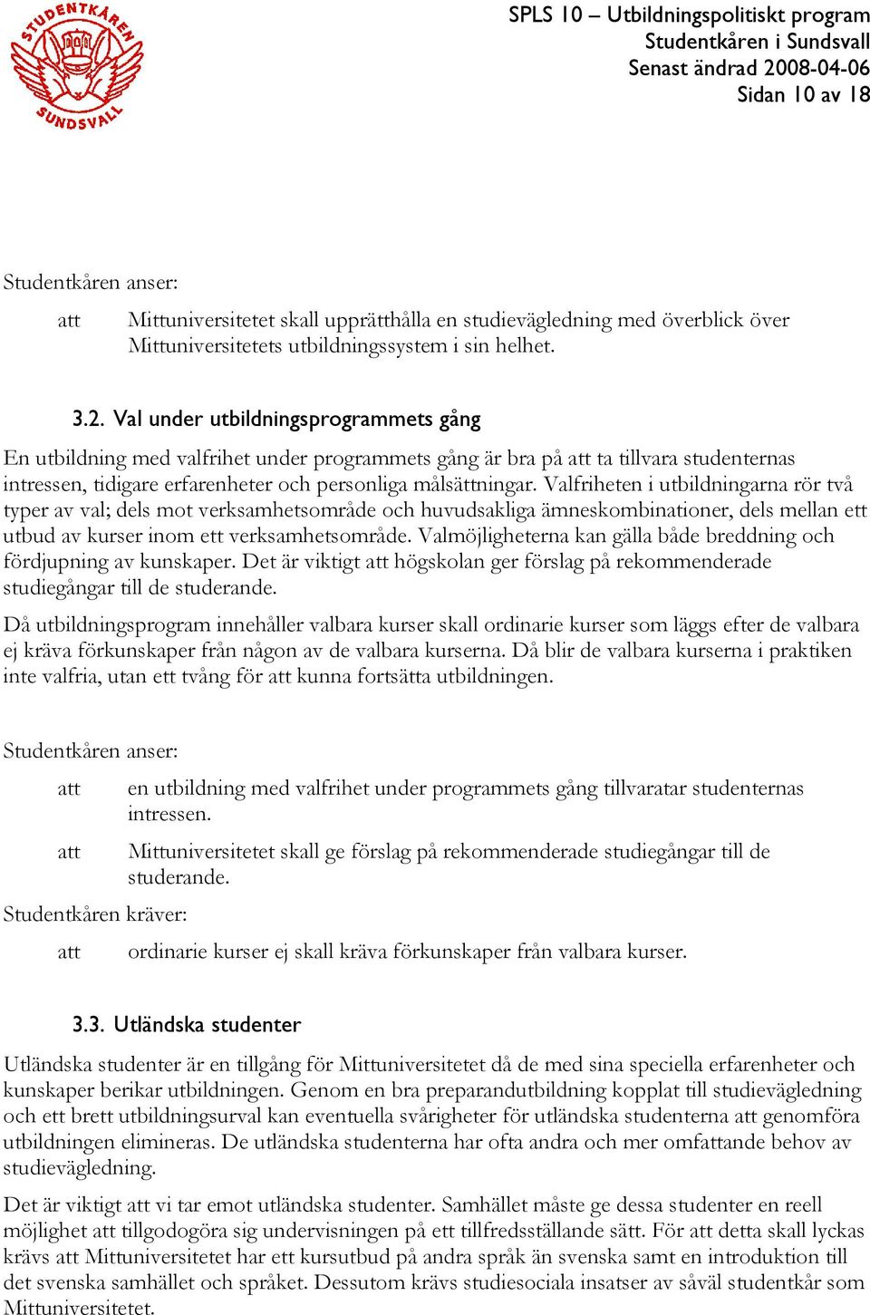 Valfriheten i utbildningarna rör två typer av val; dels mot verksamhetsområde och huvudsakliga ämneskombinationer, dels mellan ett utbud av kurser inom ett verksamhetsområde.