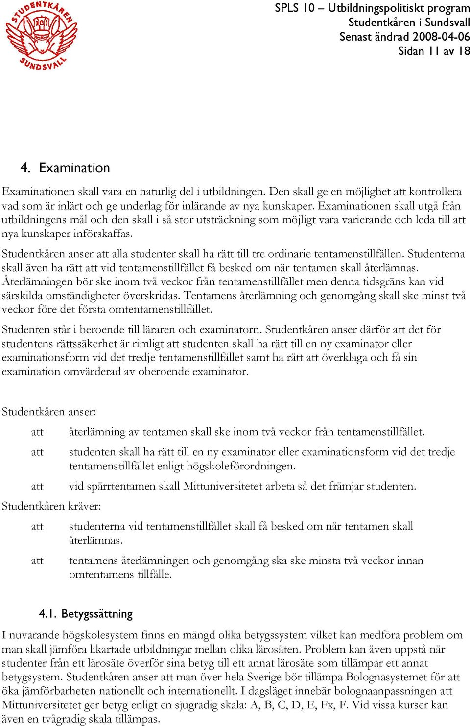 Studentkåren anser att alla studenter skall ha rätt till tre ordinarie tentamenstillfällen. Studenterna skall även ha rätt att vid tentamenstillfället få besked om när tentamen skall återlämnas.