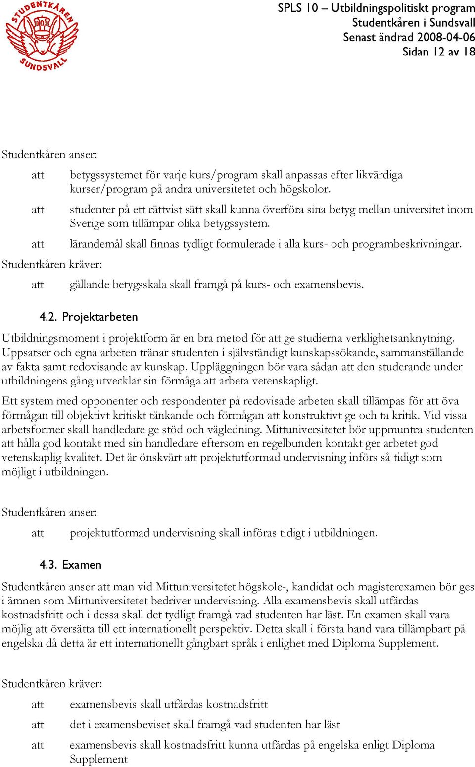 att lärandemål skall finnas tydligt formulerade i alla kurs- och programbeskrivningar. att gällande betygsskala skall framgå på kurs- och examensbevis. 4.2.