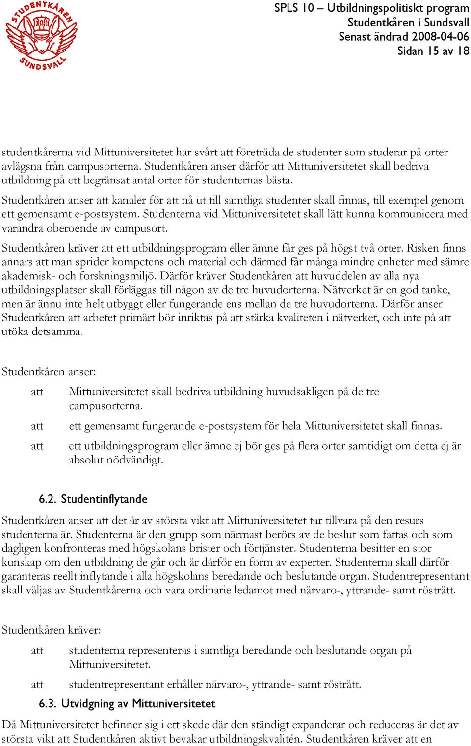 Studentkåren anser att kanaler för att nå ut till samtliga studenter skall finnas, till exempel genom ett gemensamt e-postsystem.