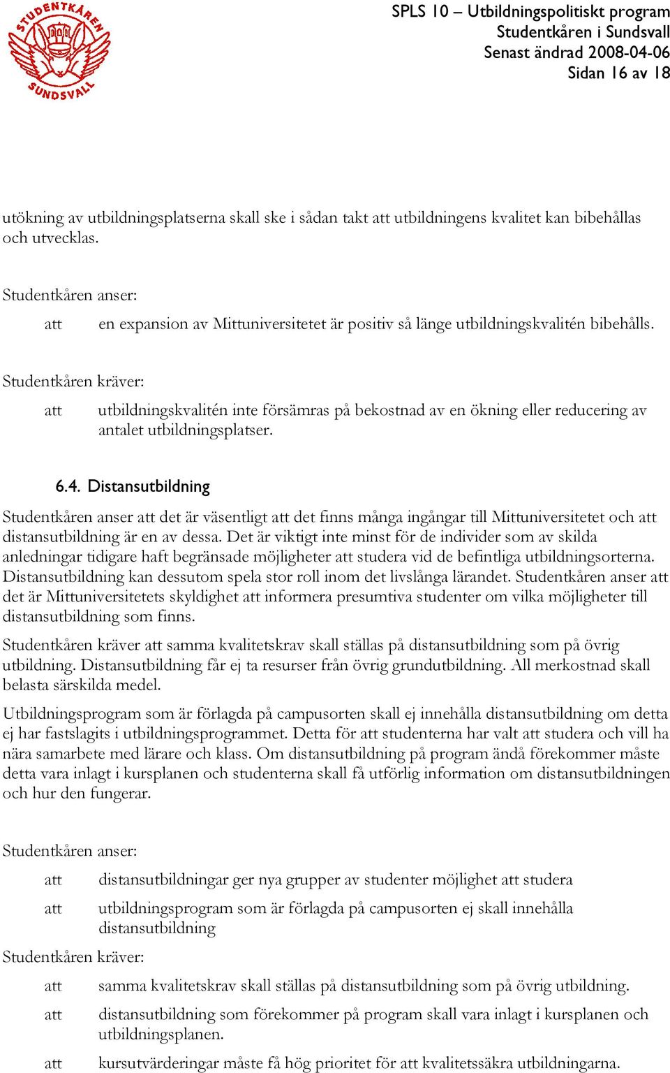 att utbildningskvalitén inte försämras på bekostnad av en ökning eller reducering av antalet utbildningsplatser. 6.4.