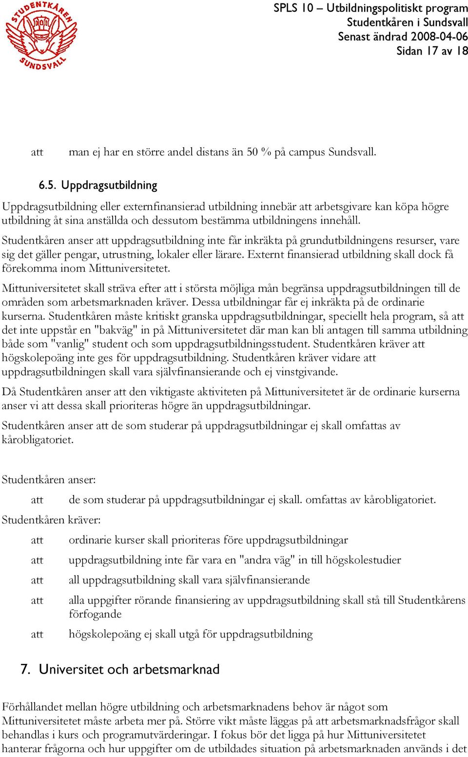 Uppdragsutbildning Uppdragsutbildning eller externfinansierad utbildning innebär att arbetsgivare kan köpa högre utbildning åt sina anställda och dessutom bestämma utbildningens innehåll.