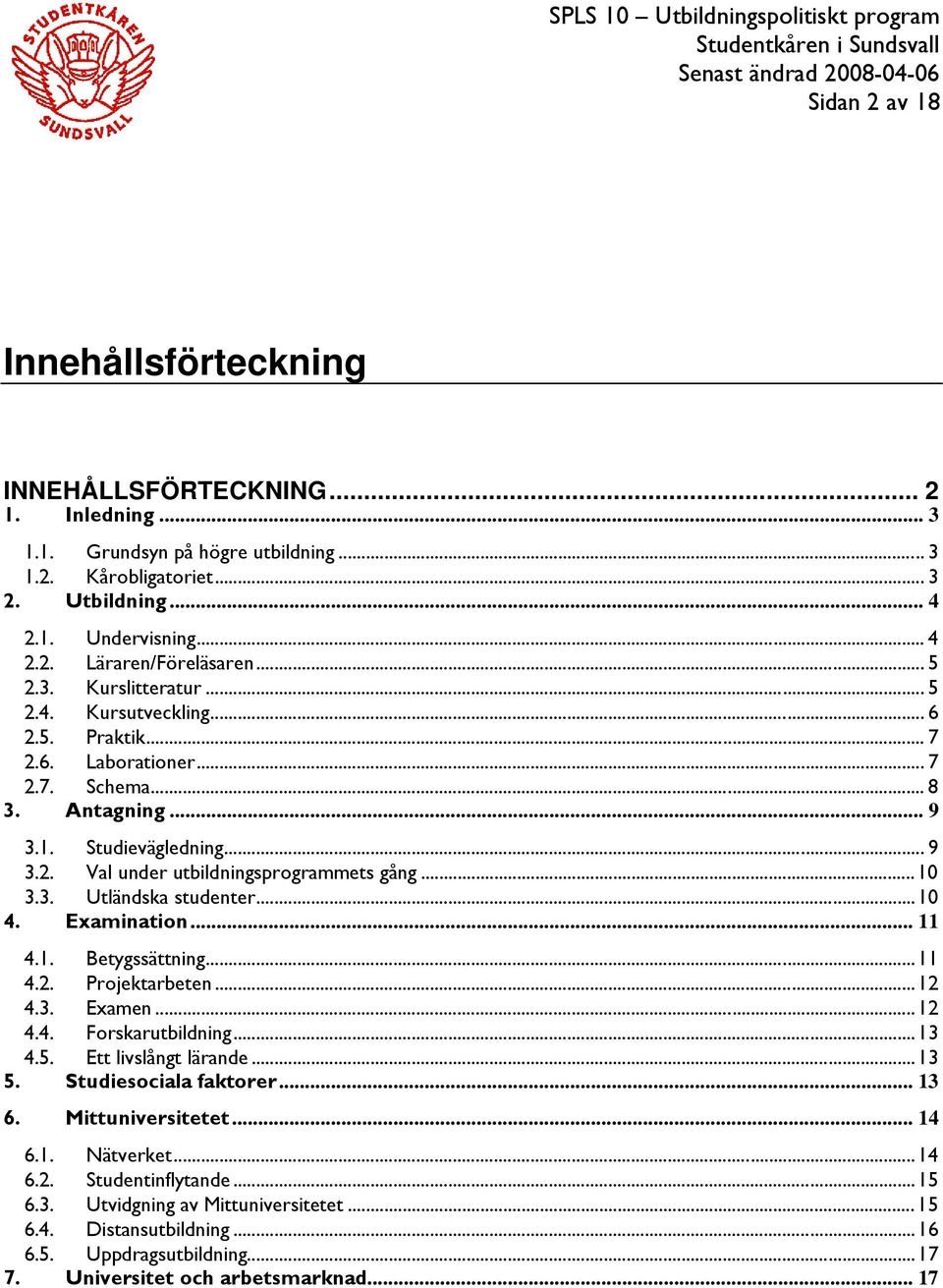 .. 10 3.3. Utländska studenter... 10 4. Examination... 11 4.1. Betygssättning... 11 4.2. Projektarbeten... 12 4.3. Examen... 12 4.4. Forskarutbildning... 13 4.5. Ett livslångt lärande... 13 5.