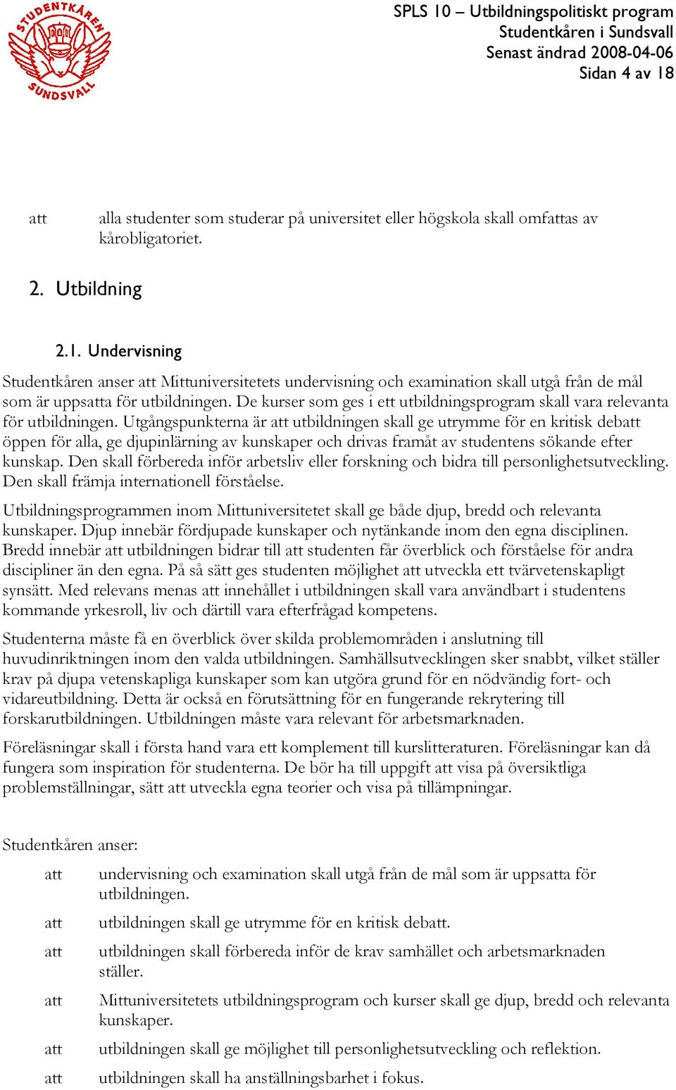 Utgångspunkterna är att utbildningen skall ge utrymme för en kritisk debatt öppen för alla, ge djupinlärning av kunskaper och drivas framåt av studentens sökande efter kunskap.