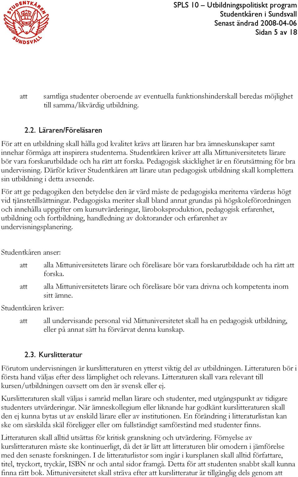 Studentkåren kräver att alla Mittuniversitetets lärare bör vara forskarutbildade och ha rätt att forska. Pedagogisk skicklighet är en förutsättning för bra undervisning.