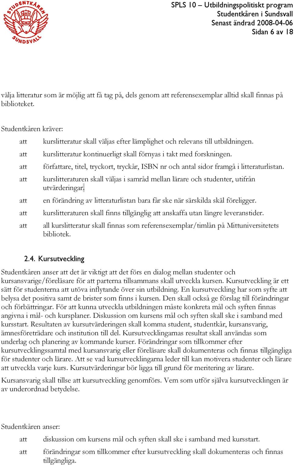 att författare, titel, tryckort, tryckår, ISBN nr och antal sidor framgå i litteraturlistan. att kurslitteraturen skall väljas i samråd mellan lärare och studenter, utifrån utvärderingar.