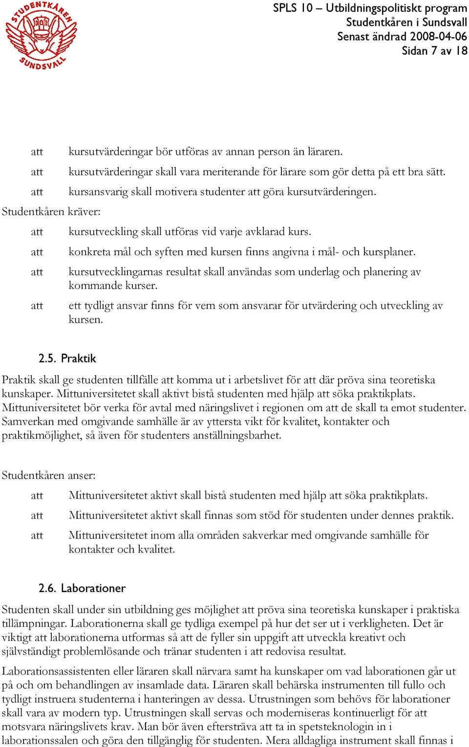 att konkreta mål och syften med kursen finns angivna i mål- och kursplaner. att kursutvecklingarnas resultat skall användas som underlag och planering av kommande kurser.