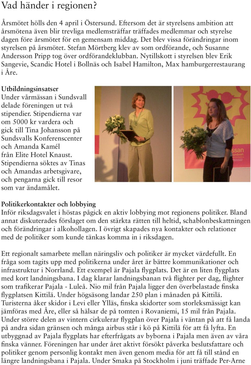 Det blev vissa förändringar inom styrelsen på årsmötet. Stefan Mörtberg klev av som ordförande, och Susanne Andersson Pripp tog över ordförandeklubban.