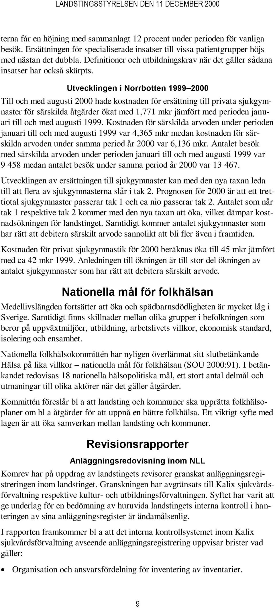 Utvecklingen i Norrbotten 1999 2000 Till och med augusti 2000 hade kostnaden för ersättning till privata sjukgymnaster för särskilda åtgärder ökat med 1,771 mkr jämfört med perioden januari till och