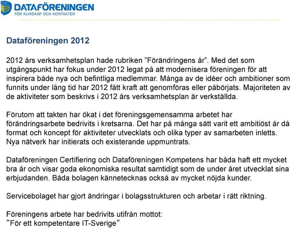 Många av de idéer och ambitioner som funnits under lång tid har 2012 fått kraft att genomföras eller påbörjats. Majoriteten av de aktiviteter som beskrivs i 2012 års verksamhetsplan är verkställda.