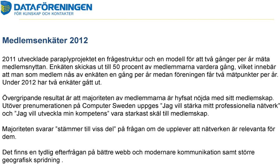 Under 2012 har två enkäter gått ut. Övergripande resultat är att majoriteten av medlemmarna är hyfsat nöjda med sitt medlemskap.