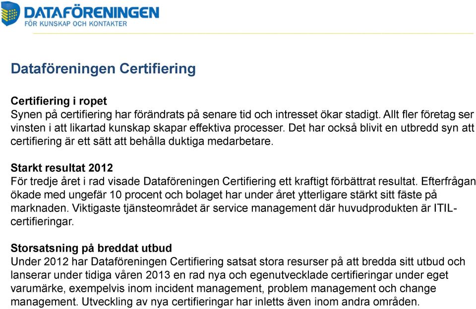 Starkt resultat 2012 För tredje året i rad visade Dataföreningen Certifiering ett kraftigt förbättrat resultat.