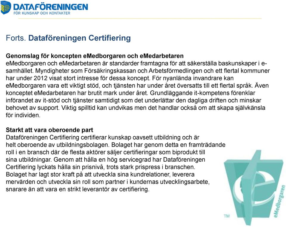 För nyanlända invandrare kan emedborgaren vara ett viktigt stöd, och tjänsten har under året översatts till ett flertal språk. Även konceptet emedarbetaren har brutit mark under året.