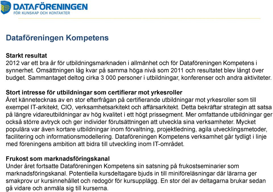 Stort intresse för utbildningar som certifierar mot yrkesroller Året kännetecknas av en stor efterfrågan på certifierande utbildningar mot yrkesroller som till exempel IT-arkitekt, CIO,