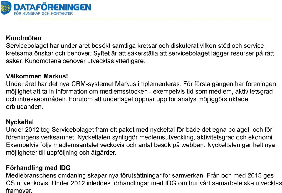 För första gången har föreningen möjlighet att ta in information om medlemsstocken - exempelvis tid som medlem, aktivitetsgrad och intresseområden.