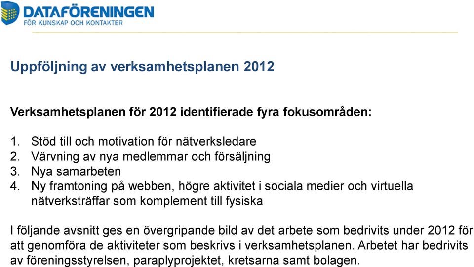 Ny framtoning på webben, högre aktivitet i sociala medier och virtuella nätverksträffar som komplement till fysiska I följande avsnitt ges