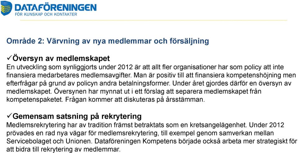 Översynen har mynnat ut i ett förslag att separera medlemskapet från kompetenspaketet. Frågan kommer att diskuteras på årsstämman.