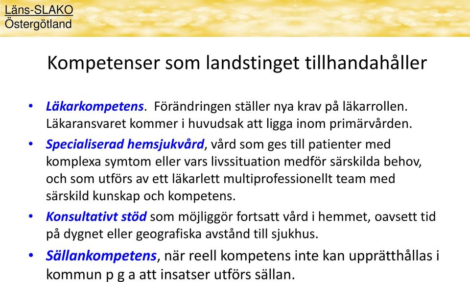 Specialiserad hemsjukvård, vård som ges till patienter med komplexa symtom eller vars livssituation medför särskilda behov, och som utförs av ett läkarlett