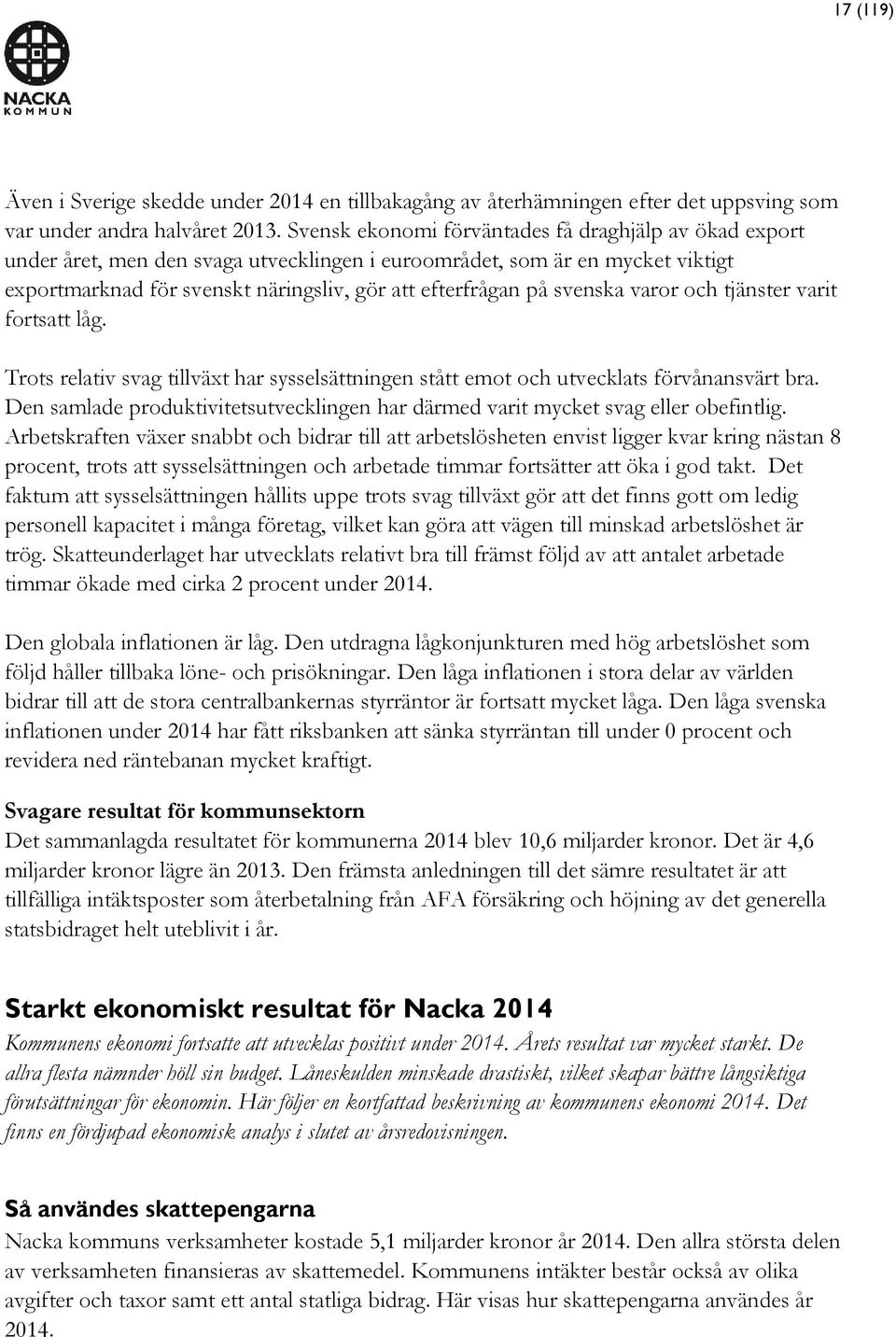 svenska varor och tjänster varit fortsatt låg. Trots relativ svag tillväxt har sysselsättningen stått emot och utvecklats förvånansvärt bra.