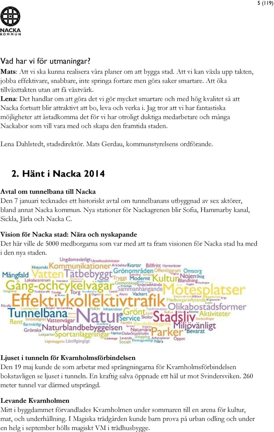 Lena: Det handlar om att göra det vi gör mycket smartare och med hög kvalitet så att Nacka fortsatt blir attraktivt att bo, leva och verka i.