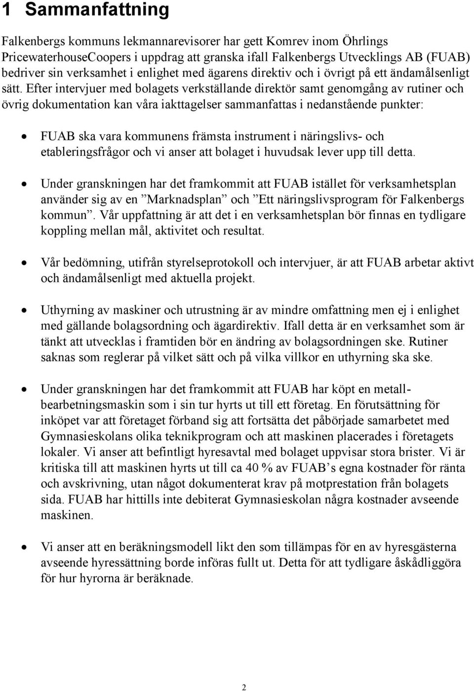 Efter intervjuer med bolagets verkställande direktör samt genomgång av rutiner och övrig dokumentation kan våra iakttagelser sammanfattas i nedanstående punkter: FUAB ska vara kommunens främsta