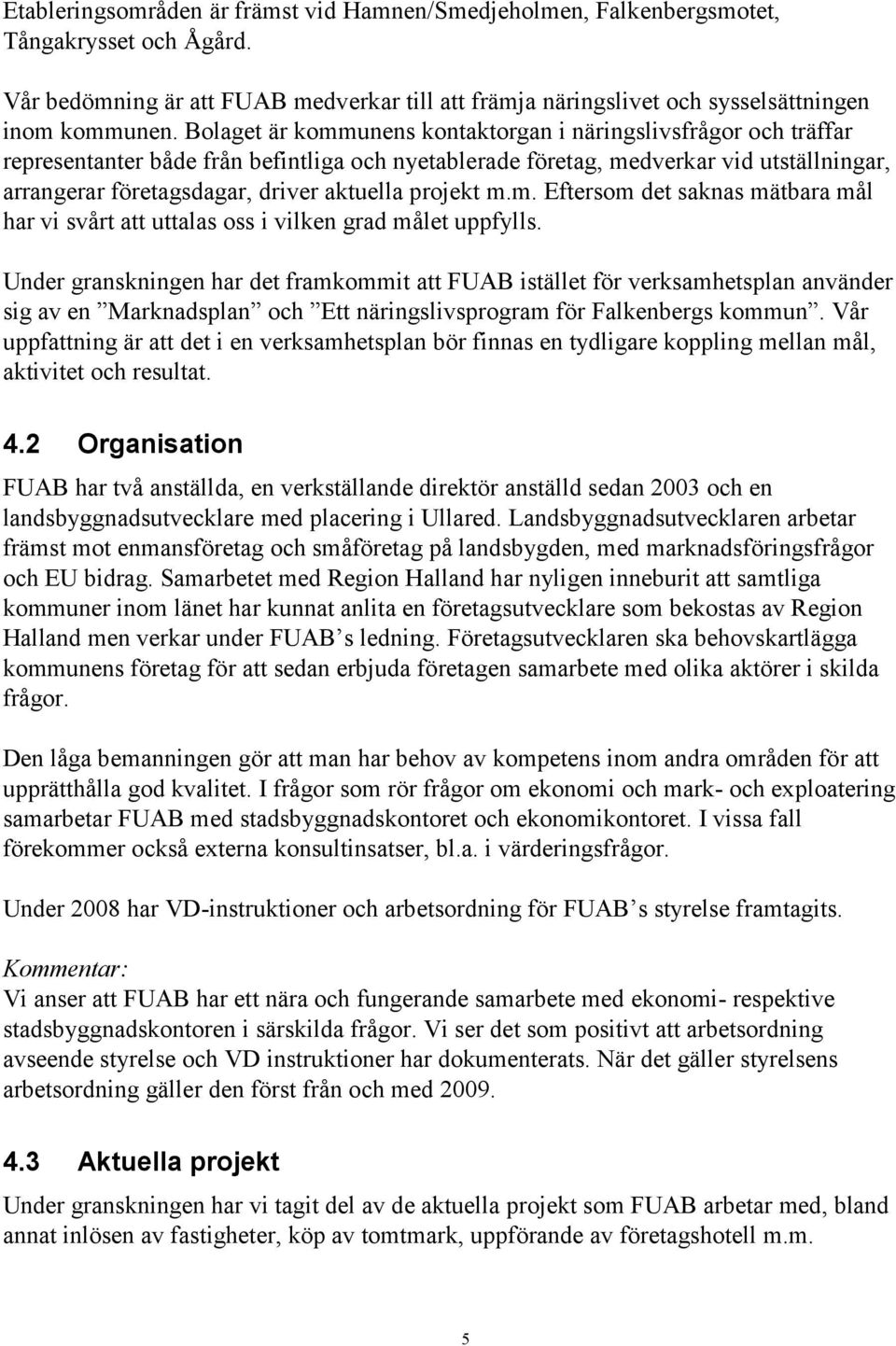 projekt m.m. Eftersom det saknas mätbara mål har vi svårt att uttalas oss i vilken grad målet uppfylls.