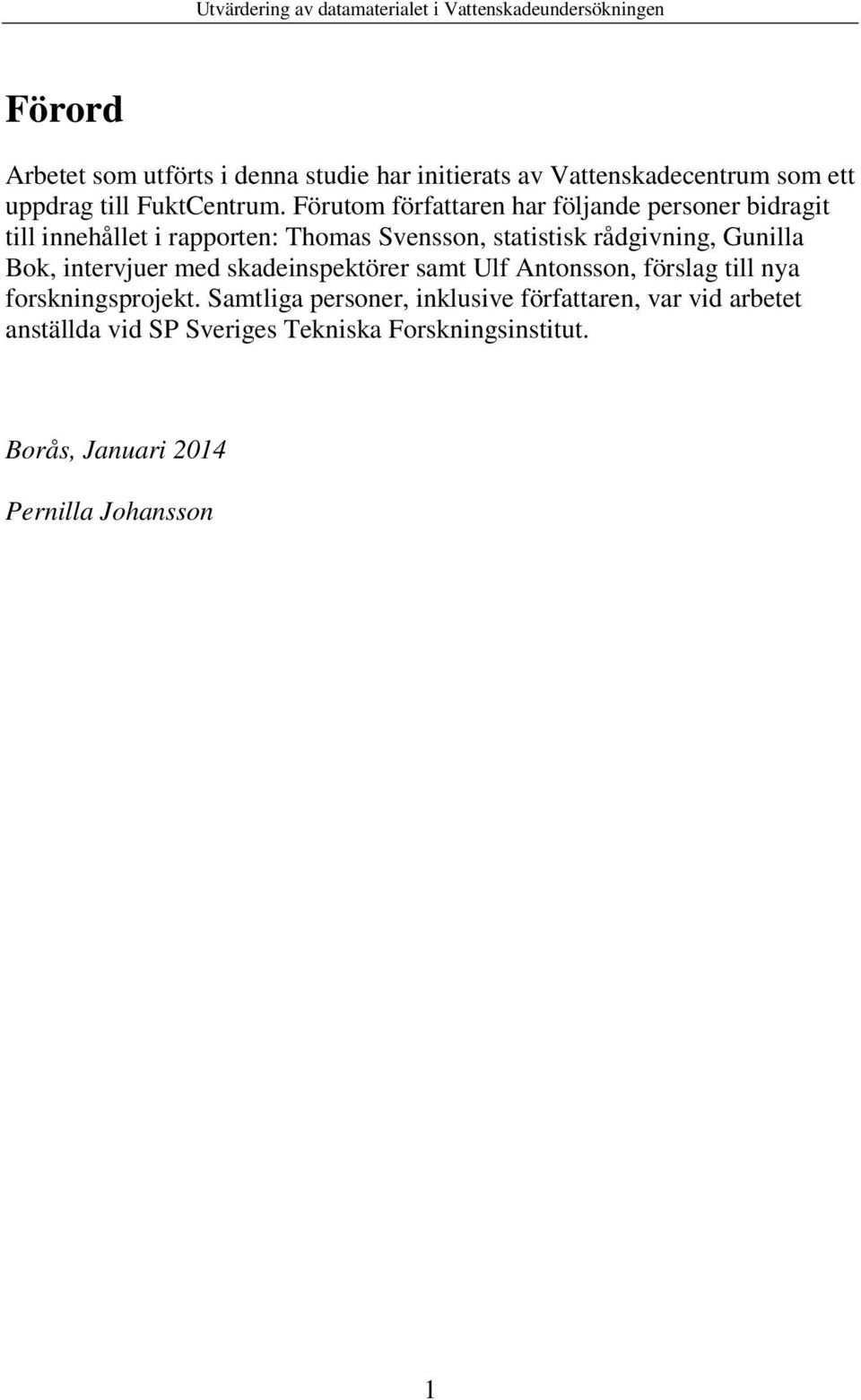 Förutom författaren har följande personer bidragit till innehållet i rapporten: Thomas Svensson, statistisk rådgivning, Gunilla Bok,