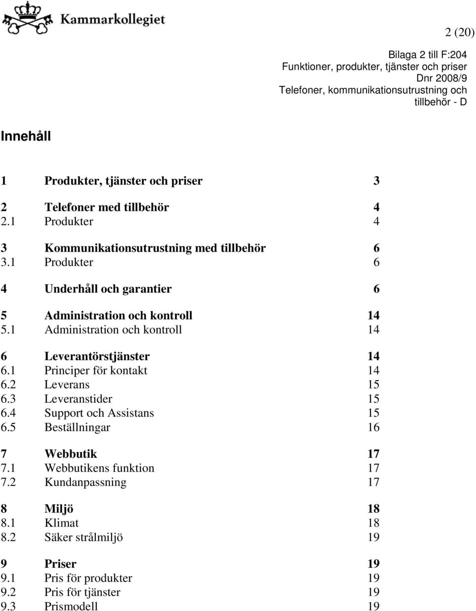 1 Principer för kontakt 14 6.2 Leverans 15 6.3 Leveranstider 15 6.4 Support och Assistans 15 6.5 Beställningar 16 7 Webbutik 17 7.