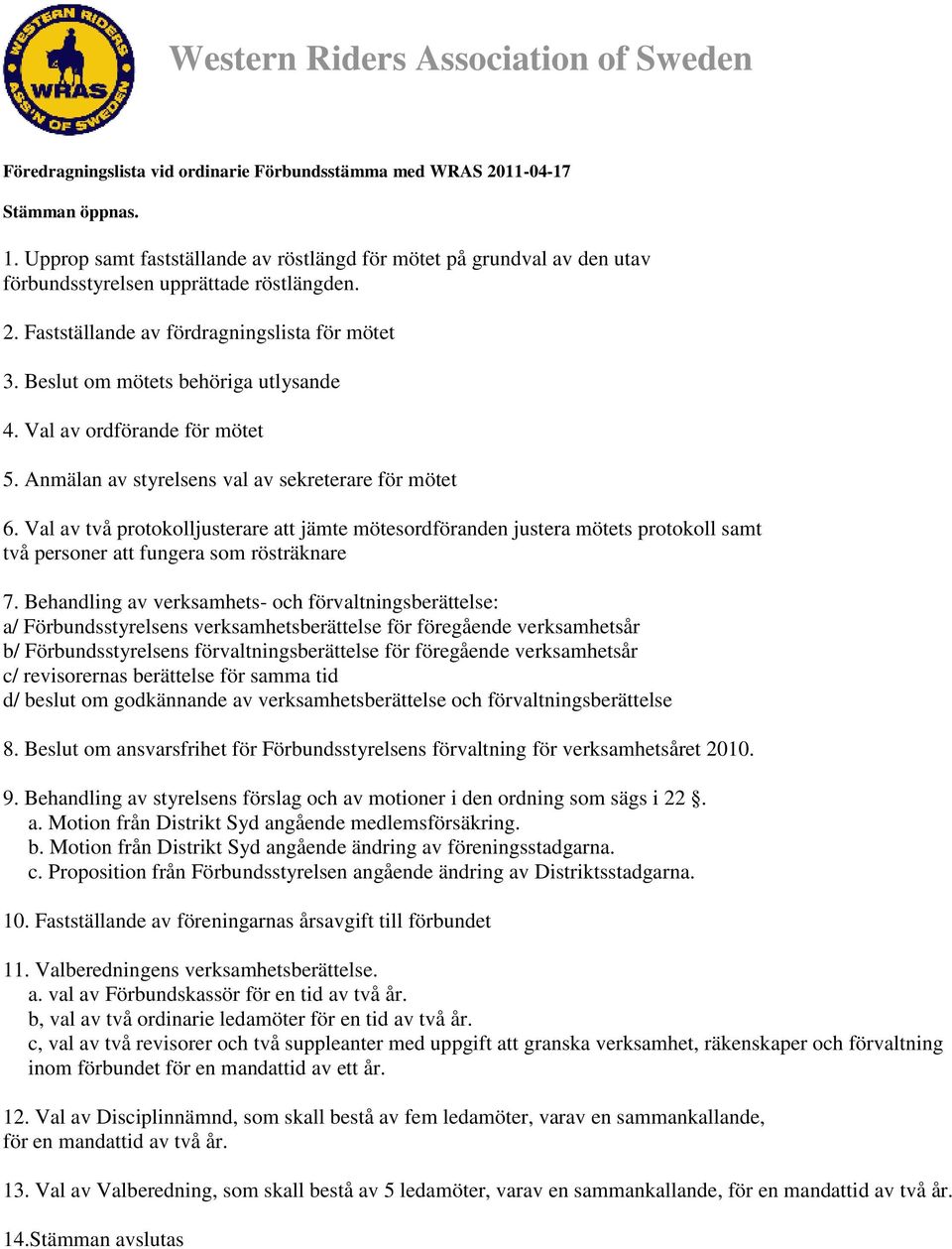 Beslut om mötets behöriga utlysande 4. Val av ordförande för mötet 5. Anmälan av styrelsens val av sekreterare för mötet 6.