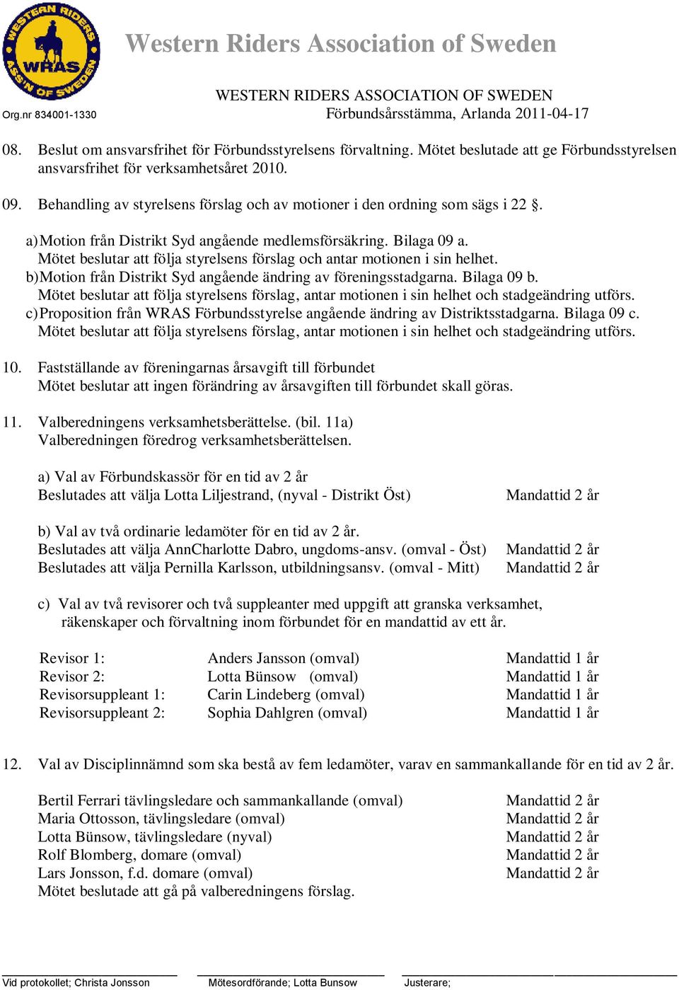 a) Motion från Distrikt Syd angående medlemsförsäkring. Bilaga 09 a. Mötet beslutar att följa styrelsens förslag och antar motionen i sin helhet.