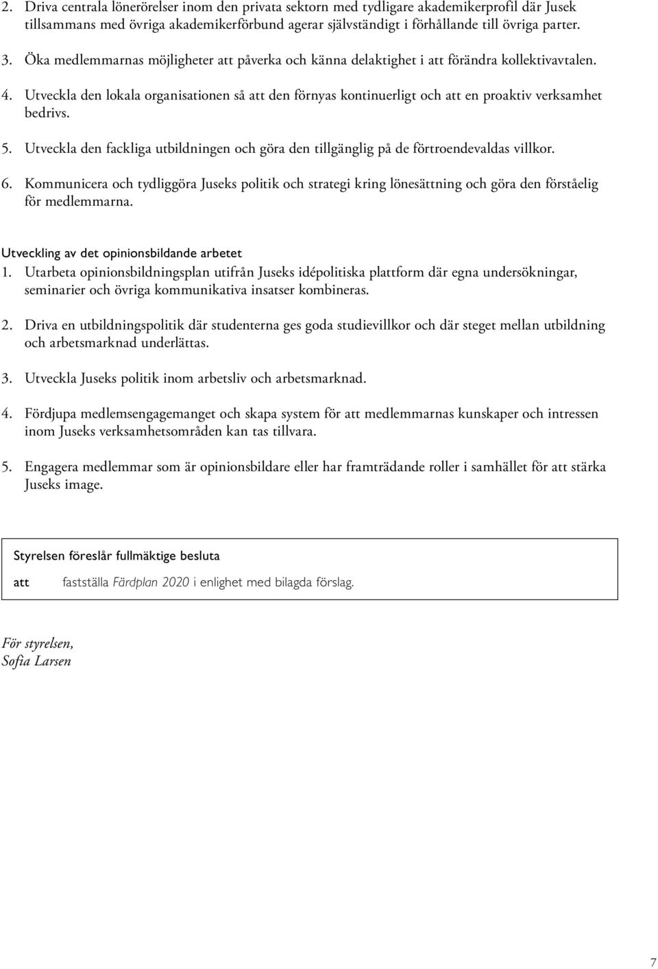 Utveckla den lokala organisationen så att den förnyas kontinuerligt och att en proaktiv verksamhet bedrivs. 5.