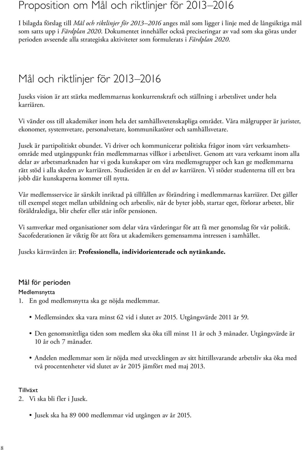 Mål och riktlinjer för 2013 2016 Juseks vision är att stärka medlemmarnas konkurrenskraft och ställning i arbetslivet under hela karriären.