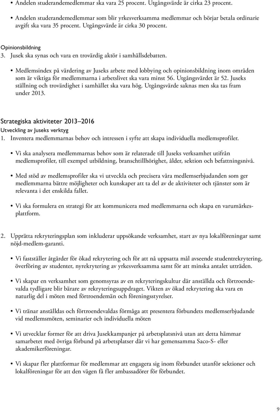 Medlemsindex på värdering av Juseks arbete med lobbying och opinionsbildning inom områden som är viktiga för medlemmarna i arbetslivet ska vara minst 56. Utgångsvärdet är 52.