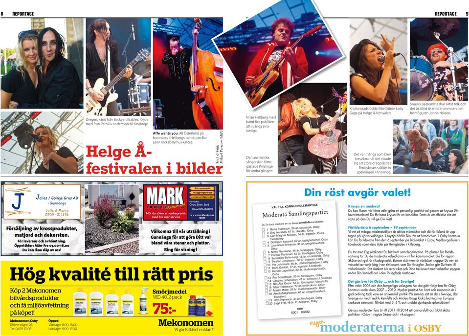 Text & bild: Mikael Persson (MiP) Helge Å- festivalen i bilder Nisse Hellberg med band fick publiken att svänga sina lurviga. Den australiska sångerskan Kitto gästade Knislinge för andra gången.