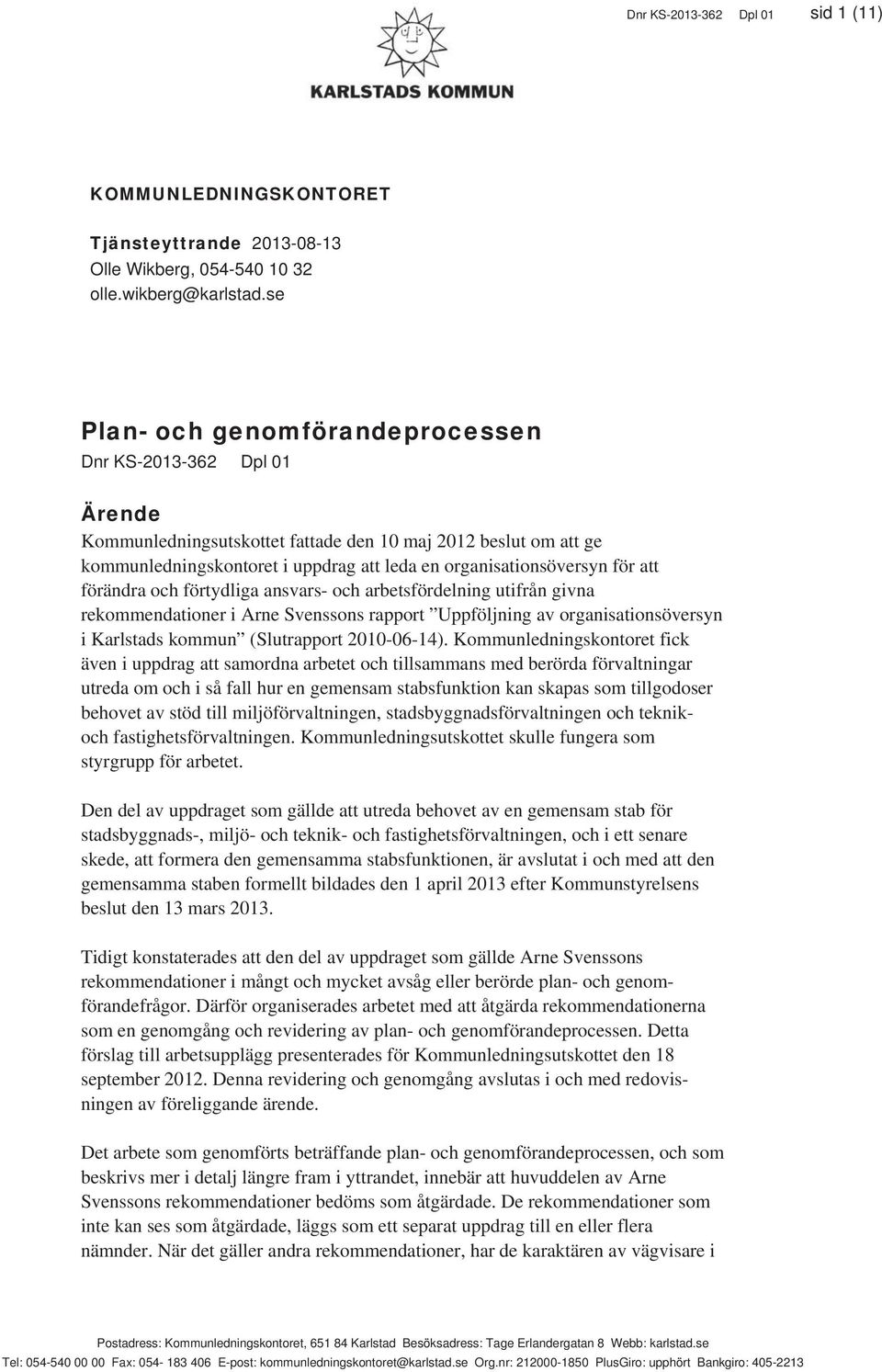 att förändra och förtydliga ansvars- och arbetsfördelning utifrån givna rekommendationer i Arne Svenssons rapport Uppföljning av organisationsöversyn i Karlstads kommun (Slutrapport 2010-06-14).