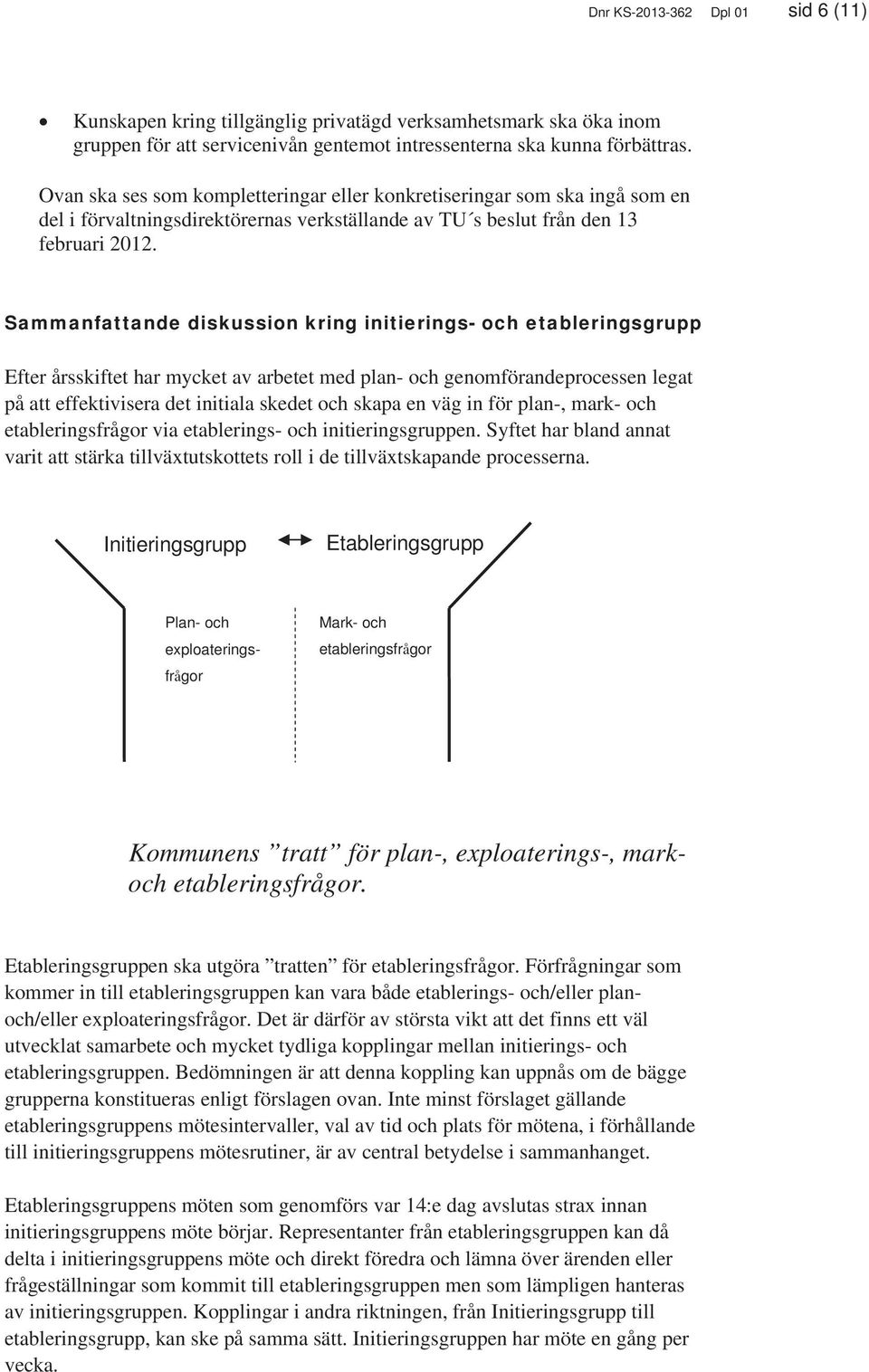 Sammanfattande diskussion kring initierings- och etableringsgrupp Efter årsskiftet har mycket av arbetet med plan- och genomförandeprocessen legat på att effektivisera det initiala skedet och skapa