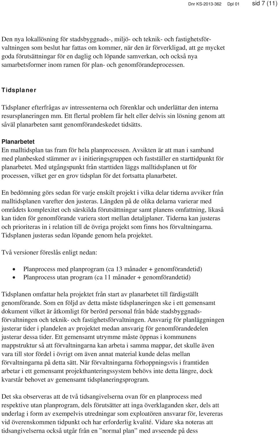 Tidsplaner Tidsplaner efterfrågas av intressenterna och förenklar och underlättar den interna resursplaneringen mm.