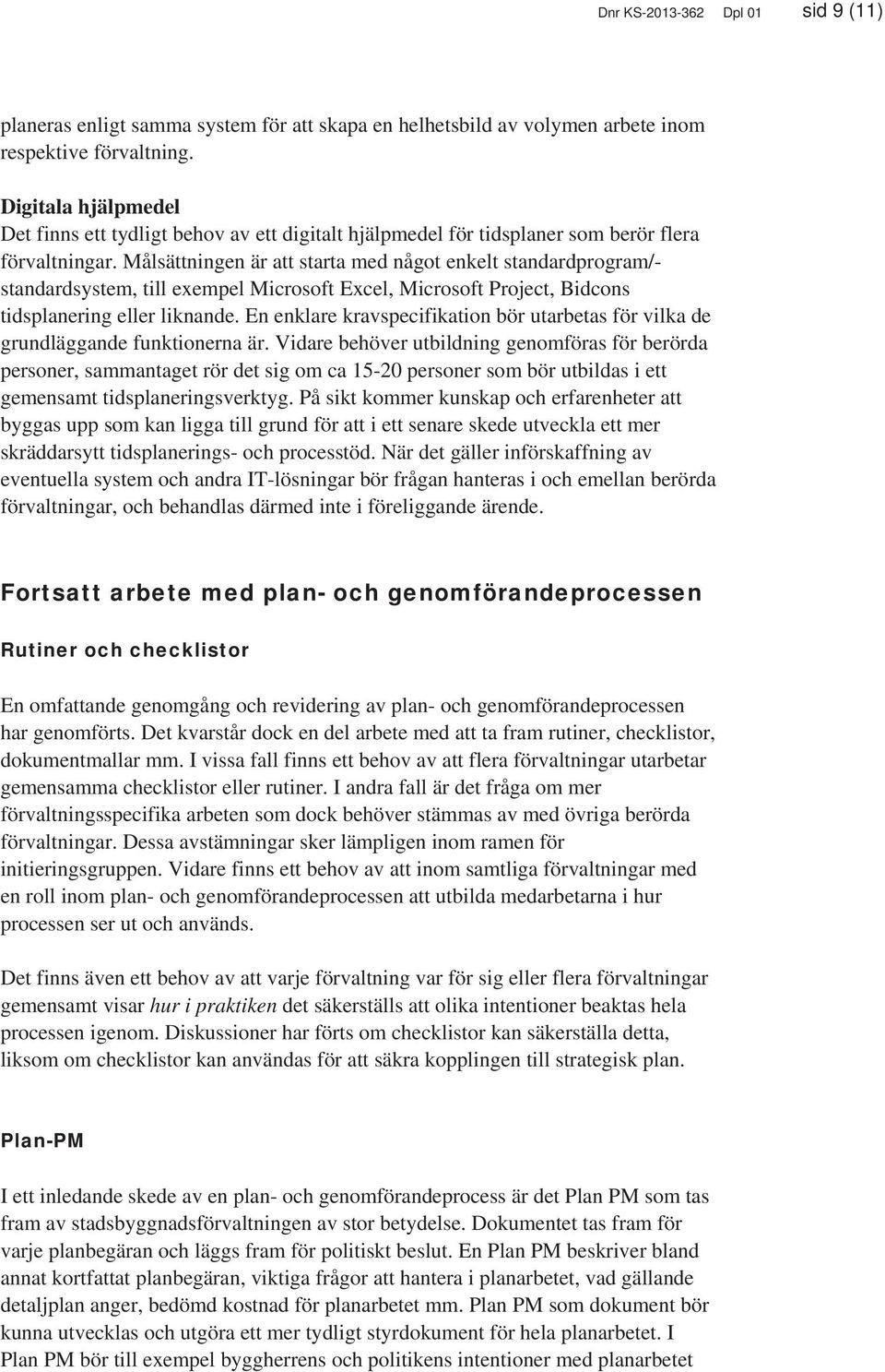 Målsättningen är att starta med något enkelt standardprogram/- standardsystem, till exempel Microsoft Excel, Microsoft Project, Bidcons tidsplanering eller liknande.