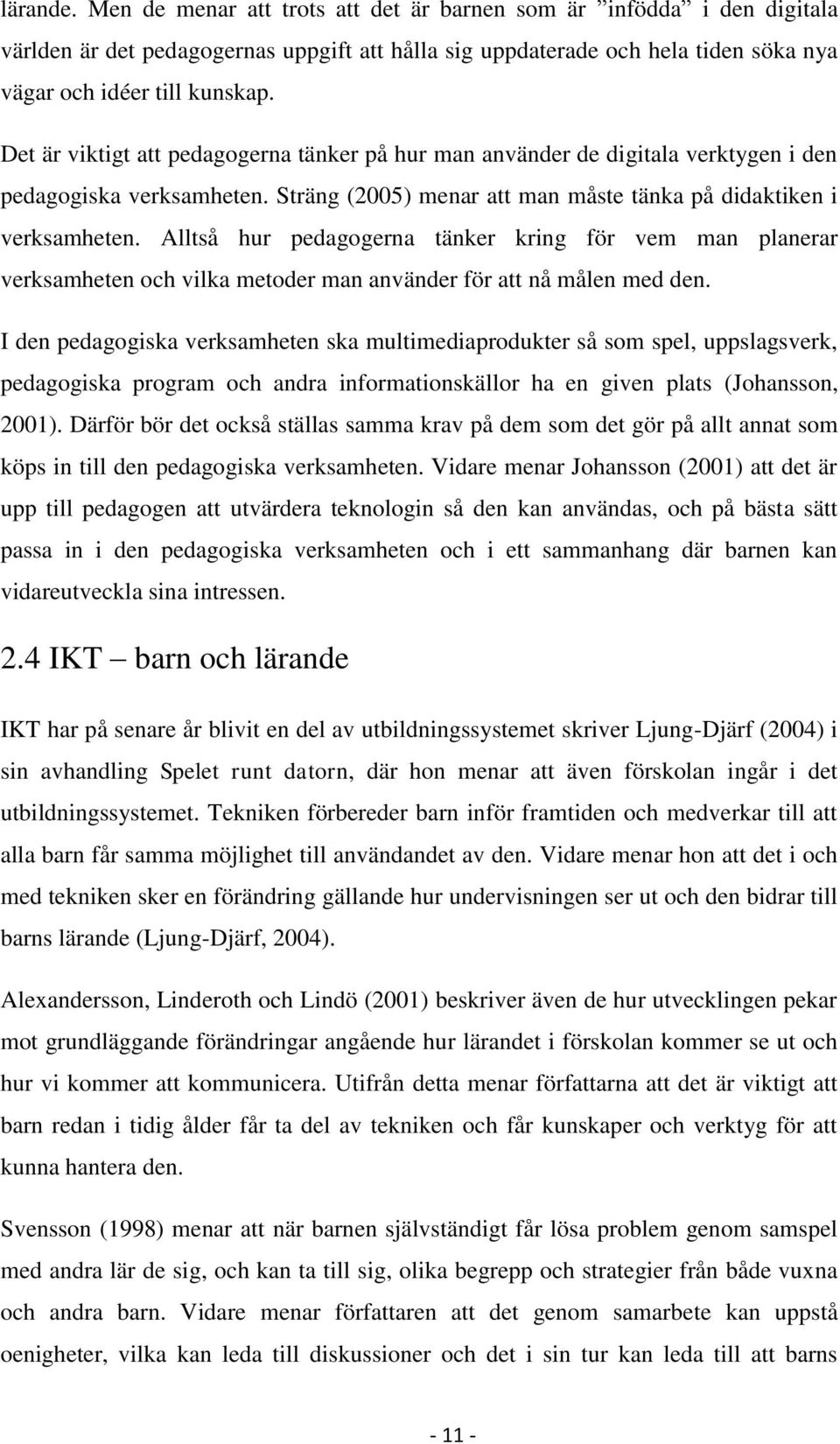 Alltså hur pedagogerna tänker kring för vem man planerar verksamheten och vilka metoder man använder för att nå målen med den.