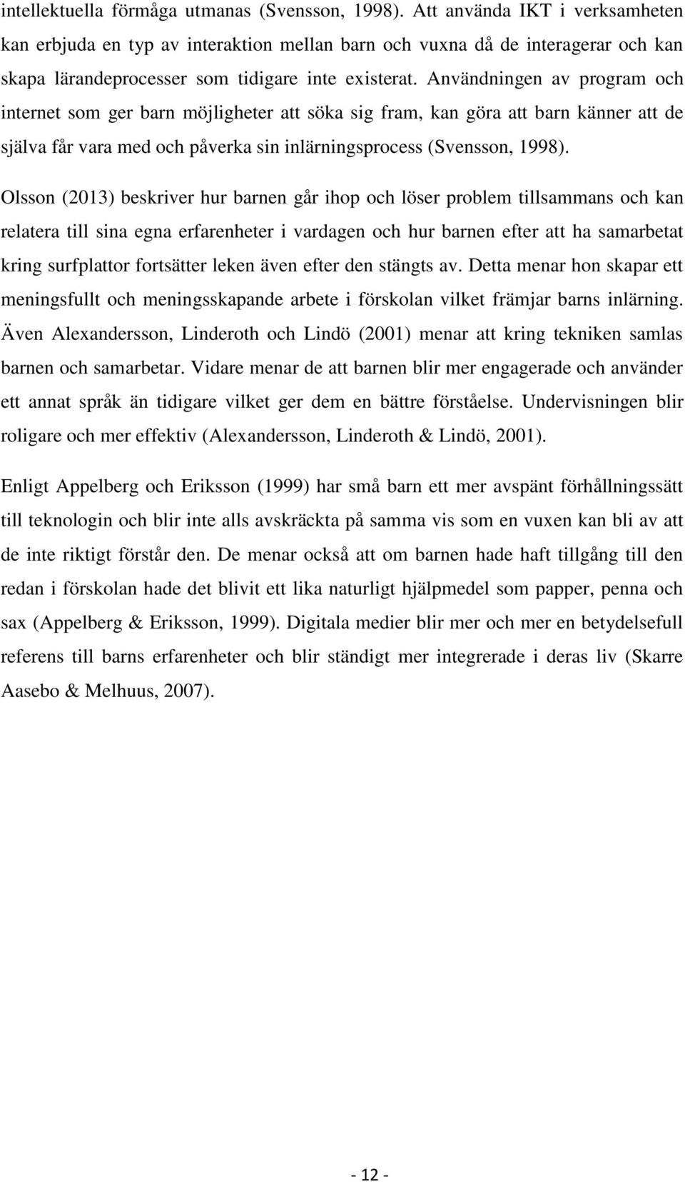 Användningen av program och internet som ger barn möjligheter att söka sig fram, kan göra att barn känner att de själva får vara med och påverka sin inlärningsprocess (Svensson, 1998).