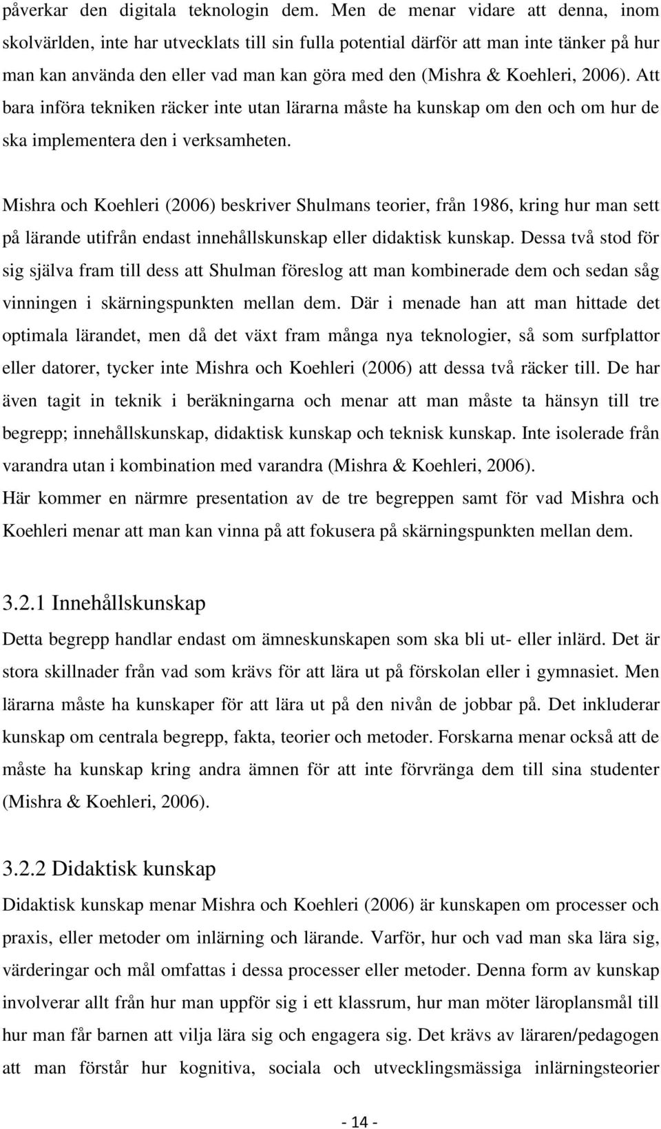 2006). Att bara införa tekniken räcker inte utan lärarna måste ha kunskap om den och om hur de ska implementera den i verksamheten.