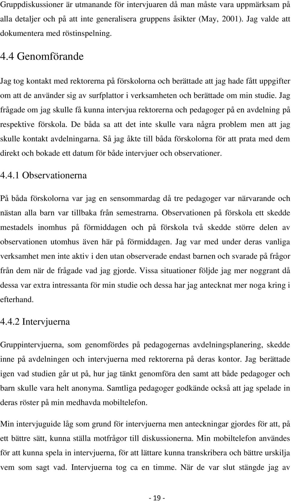 Jag frågade om jag skulle få kunna intervjua rektorerna och pedagoger på en avdelning på respektive förskola.