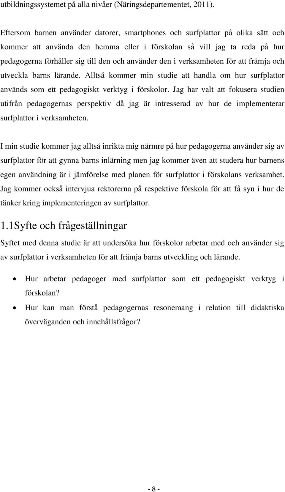 använder den i verksamheten för att främja och utveckla barns lärande. Alltså kommer min studie att handla om hur surfplattor används som ett pedagogiskt verktyg i förskolor.