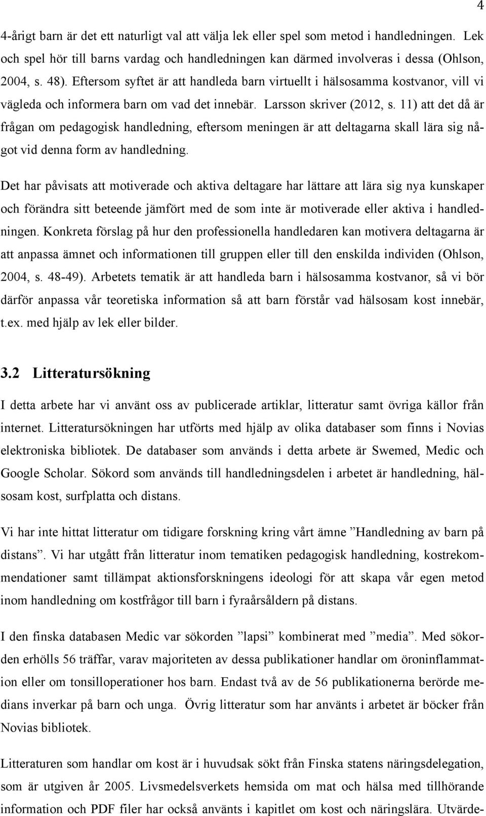 11) att det då är frågan om pedagogisk handledning, eftersom meningen är att deltagarna skall lära sig något vid denna form av handledning.