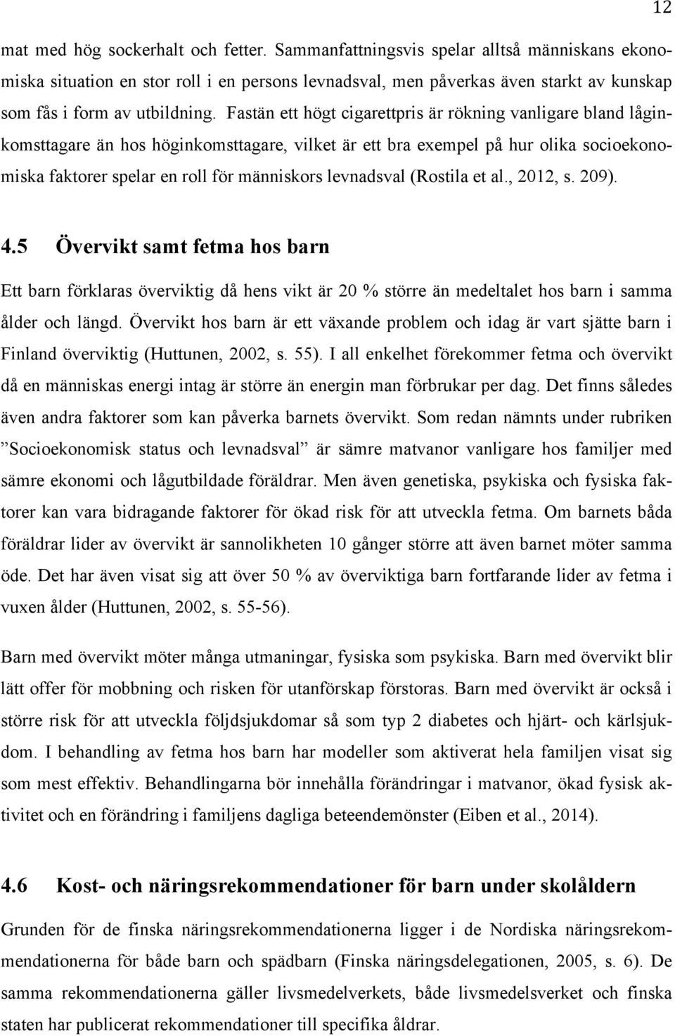 Fastän ett högt cigarettpris är rökning vanligare bland låginkomsttagare än hos höginkomsttagare, vilket är ett bra exempel på hur olika socioekonomiska faktorer spelar en roll för människors