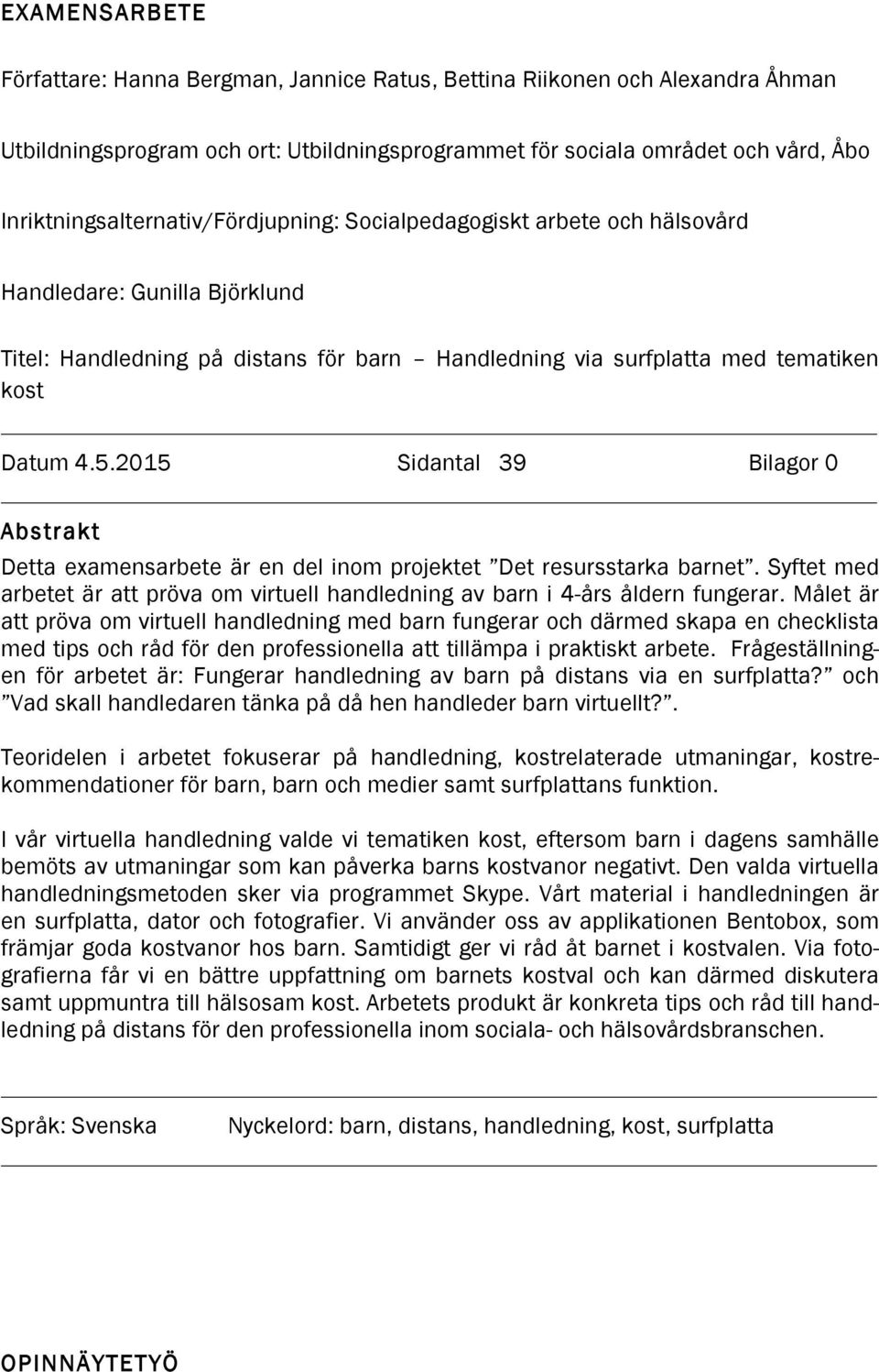 2015 Sidantal 39 Bilagor 0 Abstrakt Detta examensarbete är en del inom projektet Det resursstarka barnet. Syftet med arbetet är att pröva om virtuell handledning av barn i 4-års åldern fungerar.