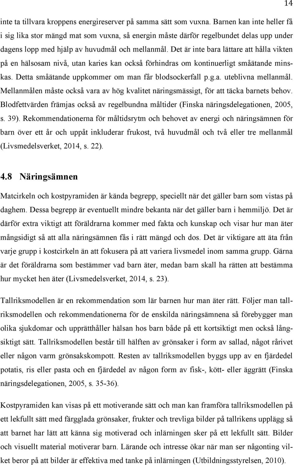 Det är inte bara lättare att hålla vikten på en hälsosam nivå, utan karies kan också förhindras om kontinuerligt småätande minskas. Detta småätande uppkommer om man får blodsockerfall p.g.a. uteblivna mellanmål.