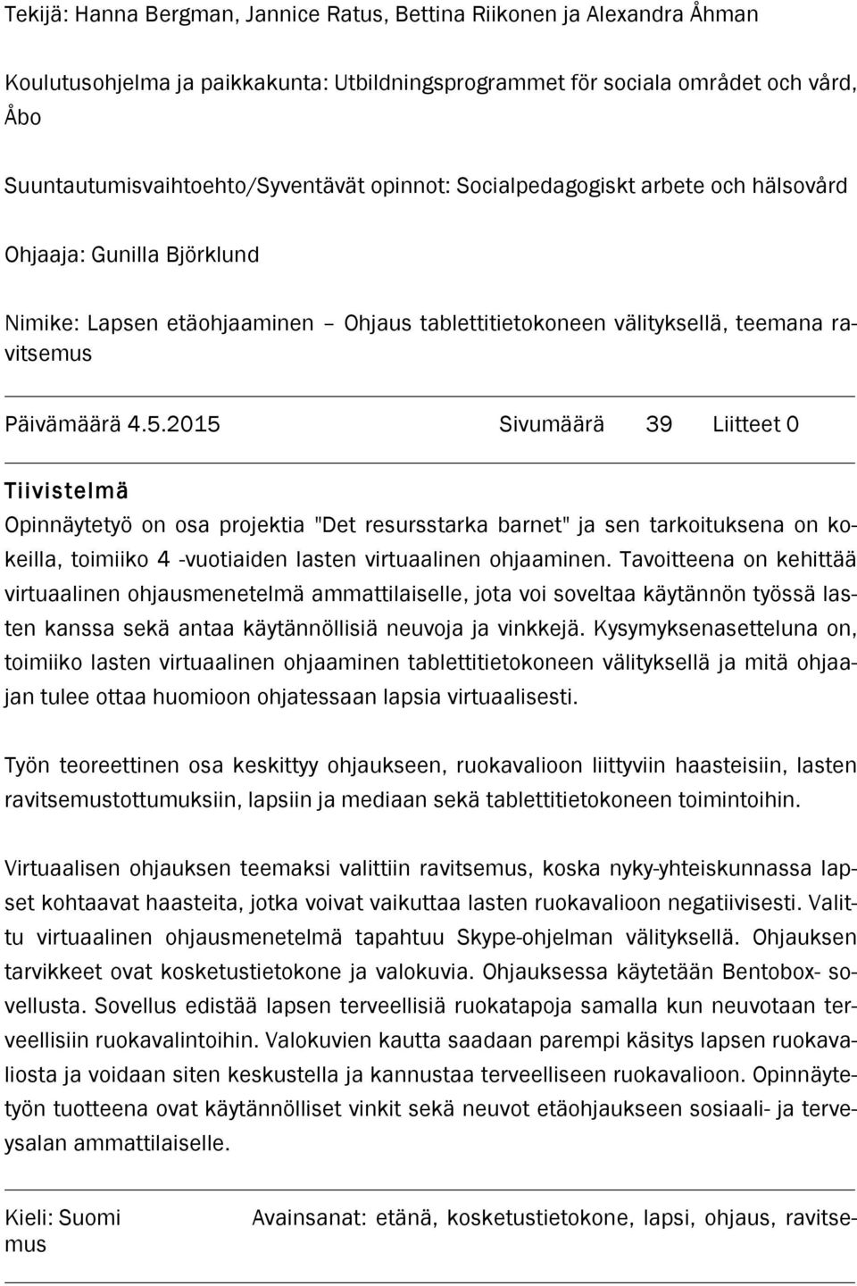 2015 Sivumäärä 39 Liitteet 0 Tiivistelmä Opinnäytetyö on osa projektia "Det resursstarka barnet" ja sen tarkoituksena on kokeilla, toimiiko 4 -vuotiaiden lasten virtuaalinen ohjaaminen.