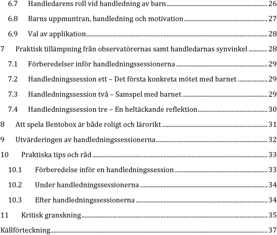 2 Handledningssession ett Det första konkreta mötet med barnet... 29 7.3 Handledningssession två Samspel med barnet... 29 7.4 Handledningssession tre En heltäckande reflektion.